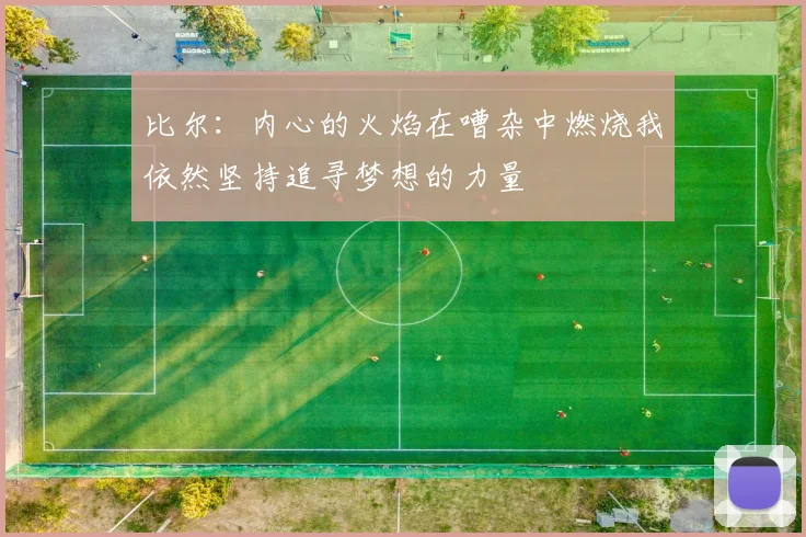 比尔:内心的火焰在嘈杂中燃烧我依然坚持追寻梦想的力量