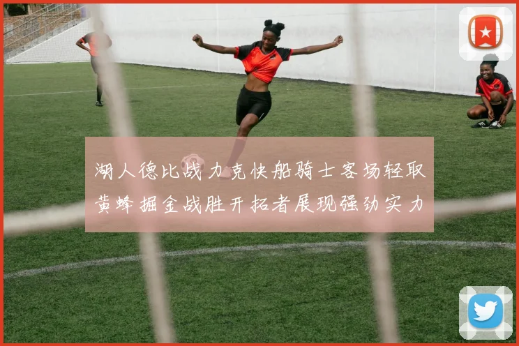 湖人德比战力克快船骑士客场轻取黄蜂掘金战胜开拓者展现强劲实力
