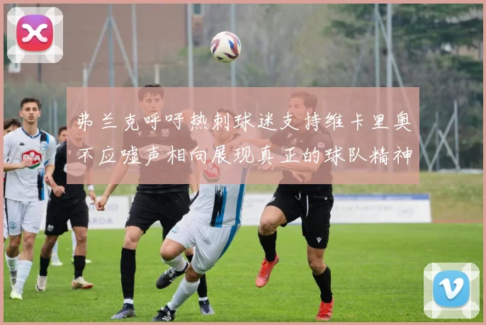 弗兰克呼吁热刺球迷支持维卡里奥不应嘘声相向展现真正的球队精神