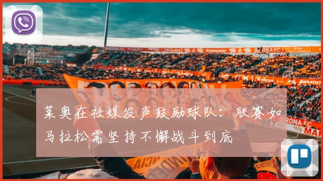 莱奥在社媒发声鼓励球队：联赛如马拉松需坚持不懈战斗到底